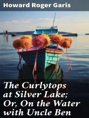 cover image of The Curlytops at Silver Lake; Or, On the Water with Uncle Ben
